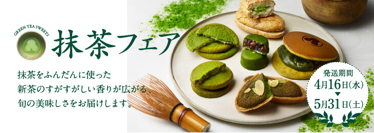 抹茶フェア 新茶の季節がやってきました！抹茶をふんだんに使った新茶のすがすがしい香りが広がる旬の美味しさをお届けします。