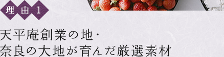 〈理由1〉天平庵創業の地・奈良の大地が育んだ厳選素材